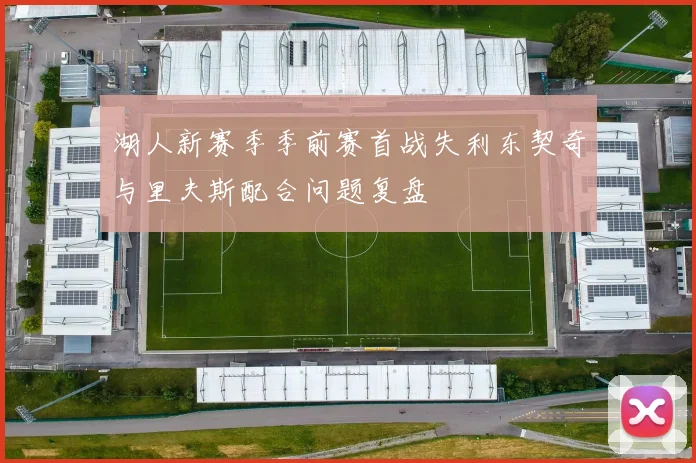湖人新赛季季前赛首战失利东契奇与里夫斯配合问题复盘